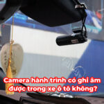 Camera hành trình có ghi âm được trong xe ô tô không