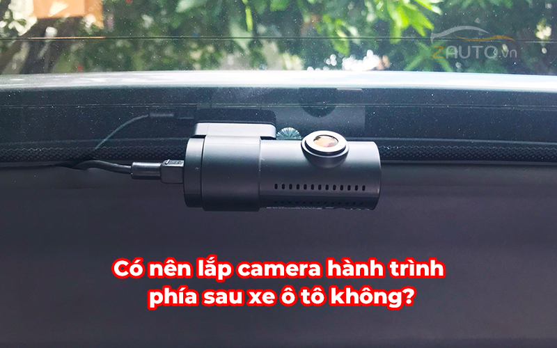 Có nên lắp camera hành trình phía sau xe ô tô không