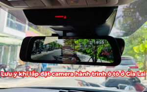 Lưu ý khi lắp đặt camera hành trình ô tô ở Gia Lai